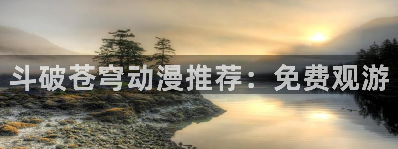 拷贝漫画2.0.7下载：斗破苍穹动漫推荐：免费观游