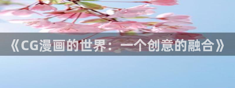 拷贝漫画2.2.8版本：《CG漫画的世界：一个创意的融合》